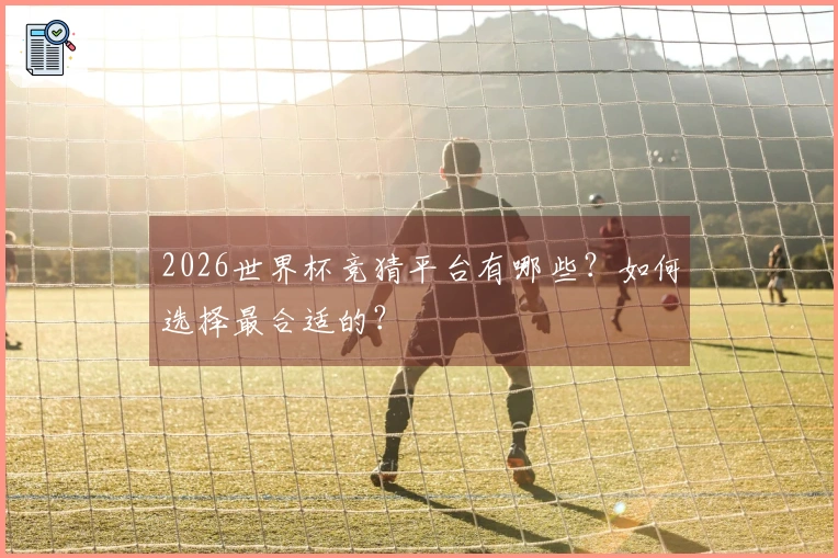 2026世界杯竞猜平台有哪些？如何选择最合适的？
