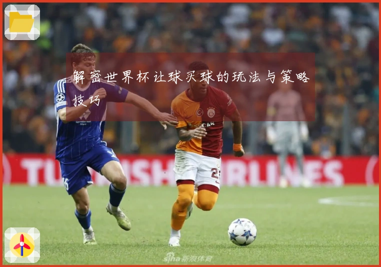 解密世界杯让球买球的玩法与策略技巧